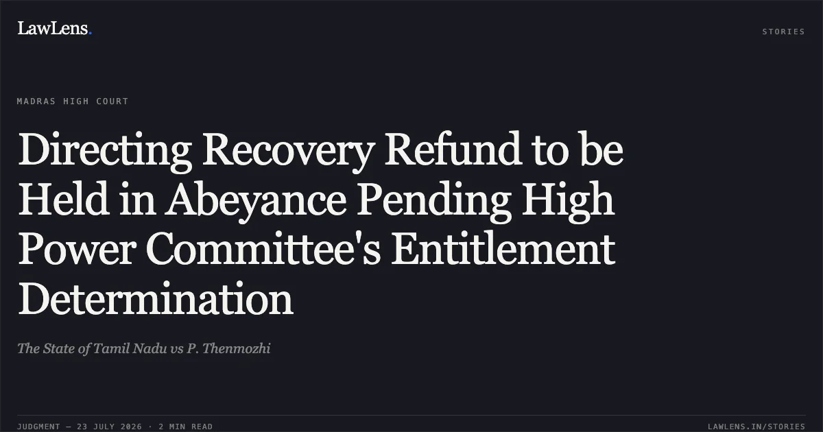 Directing Recovery Refund to be Held in Abeyance Pending High Power Committee's Entitlement Determination. The State of Tamil Nadu vs P. Thenmozhi. Madras High Court. LawLens