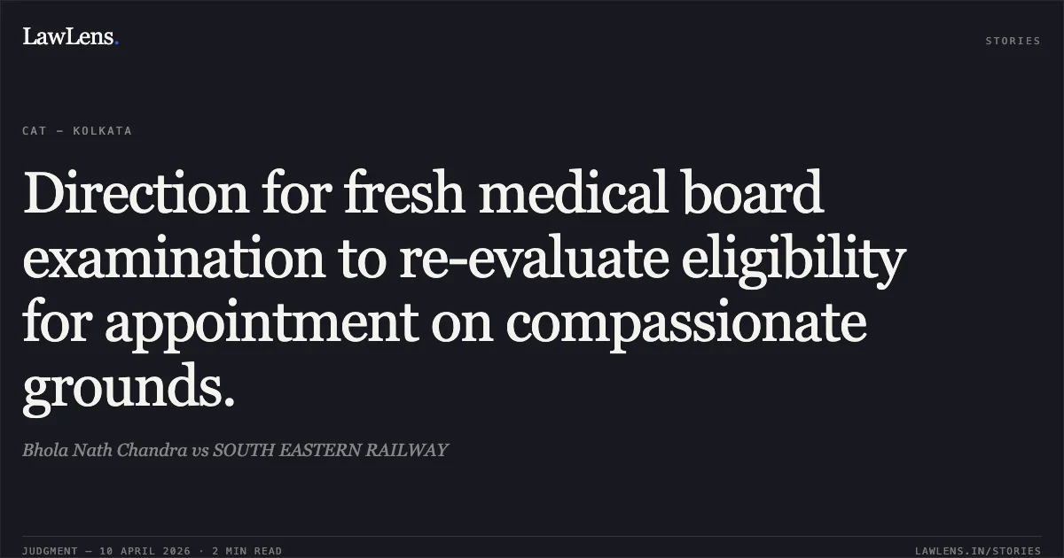 Direction for fresh medical board examination to re-evaluate eligibility for appointment on compassionate grounds.. Bhola Nath Chandra vs SOUTH EASTERN RAILWAY. Central Administrative Tribunal. LawLens