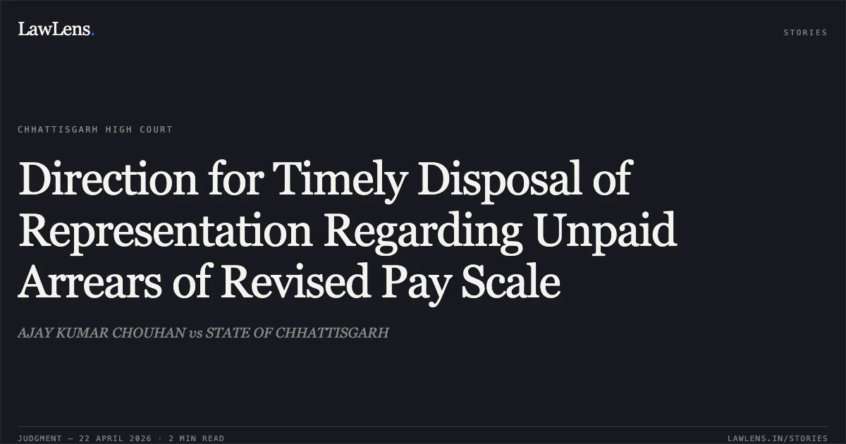 Direction for Timely Disposal of Representation Regarding Unpaid Arrears of Revised Pay Scale. AJAY KUMAR CHOUHAN vs STATE OF CHHATTISGARH. Chhattisgarh High Court. LawLens