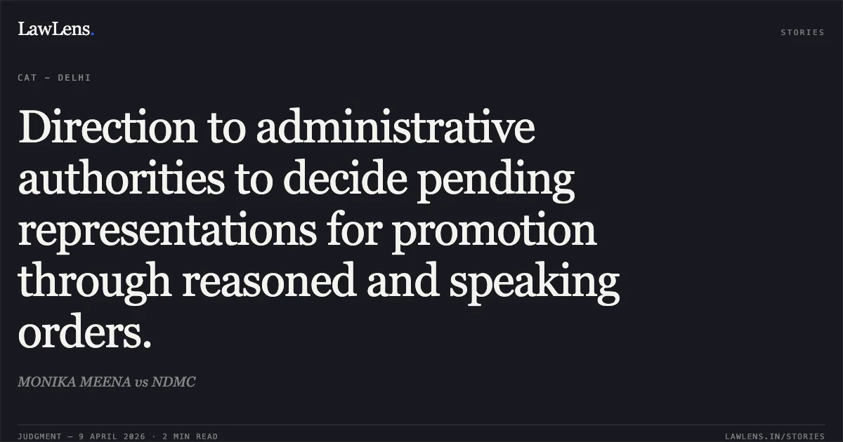 Direction to administrative authorities to decide pending representations for promotion through reasoned and speaking orders.. MONIKA MEENA vs NDMC. Central Administrative Tribunal. LawLens