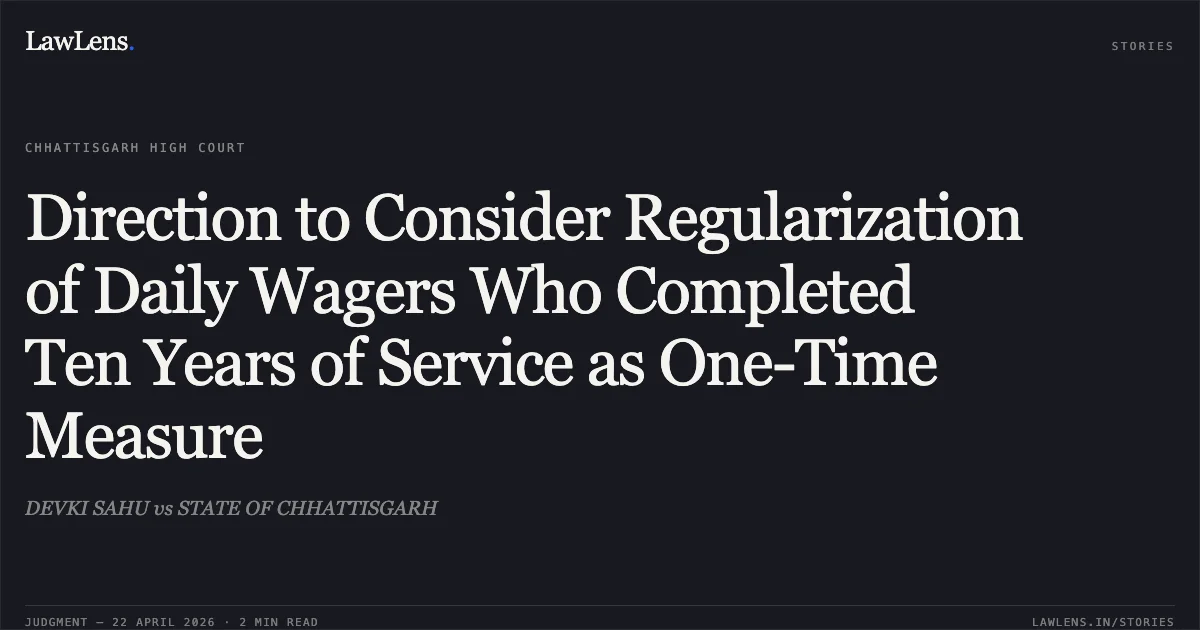 Direction to Consider Regularization of Daily Wagers Who Completed Ten Years of Service as One-Time Measure. DEVKI SAHU vs STATE OF CHHATTISGARH. Chhattisgarh High Court. LawLens