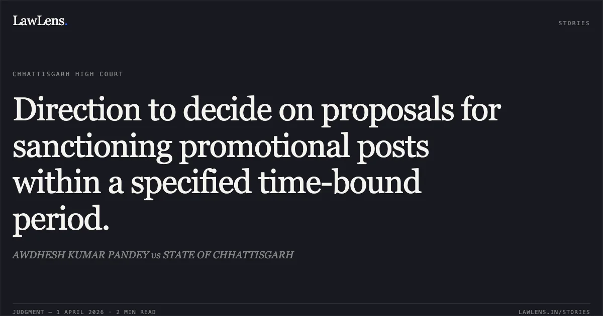 Direction to decide on proposals for sanctioning promotional posts within a specified time-bound period.. AWDHESH KUMAR PANDEY vs STATE OF CHHATTISGARH. Chhattisgarh High Court. LawLens