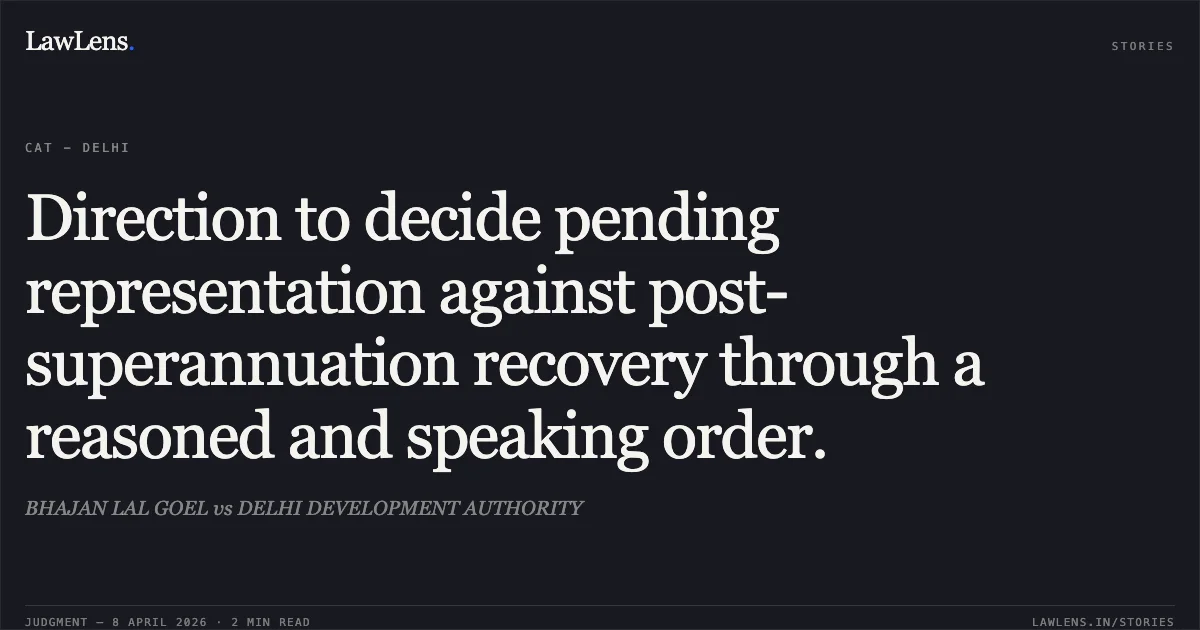 Direction to decide pending representation against post-superannuation recovery through a reasoned and speaking order.. BHAJAN LAL GOEL vs DELHI DEVELOPMENT AUTHORITY. Central Administrative Tribunal. LawLens