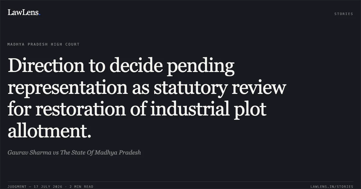 Direction to decide pending representation as statutory review for restoration of industrial plot allotment.. Gaurav Sharma vs The State Of Madhya Pradesh. Madhya Pradesh High Court. LawLens