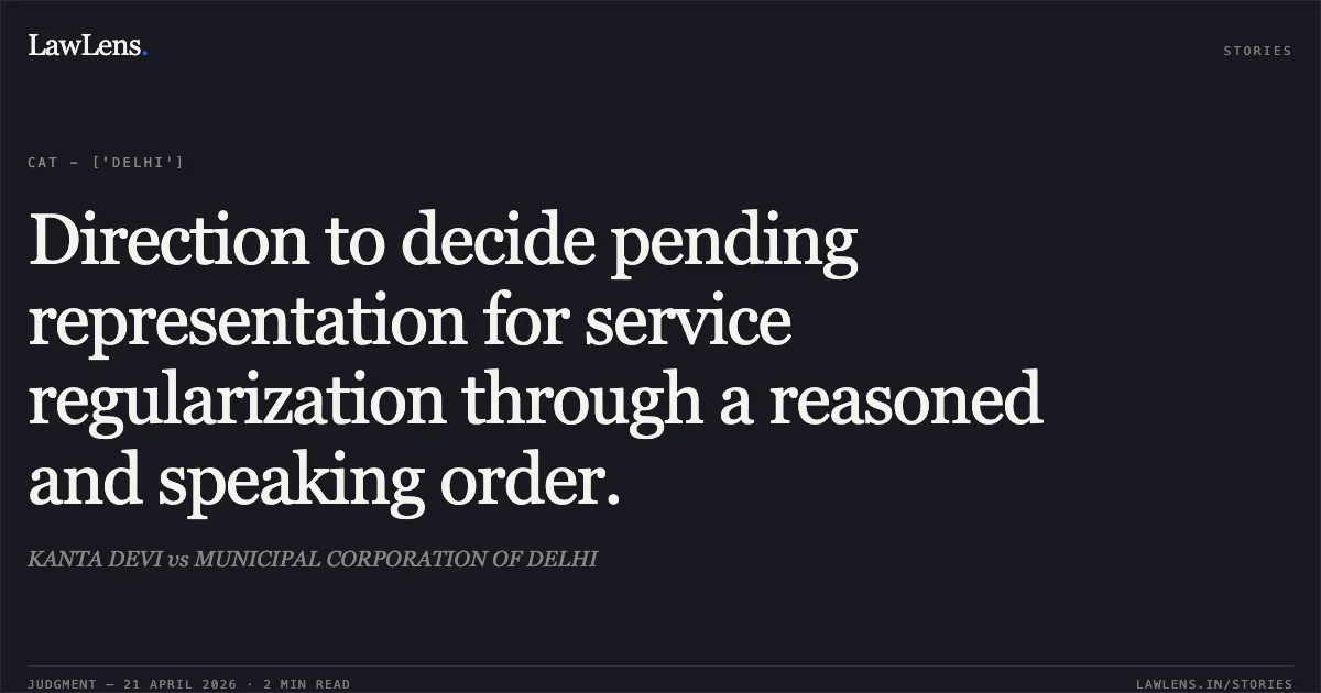 Direction to decide pending representation for service regularization through a reasoned and speaking order.. KANTA DEVI vs MUNICIPAL CORPORATION OF DELHI. Central Administrative Tribunal. LawLens