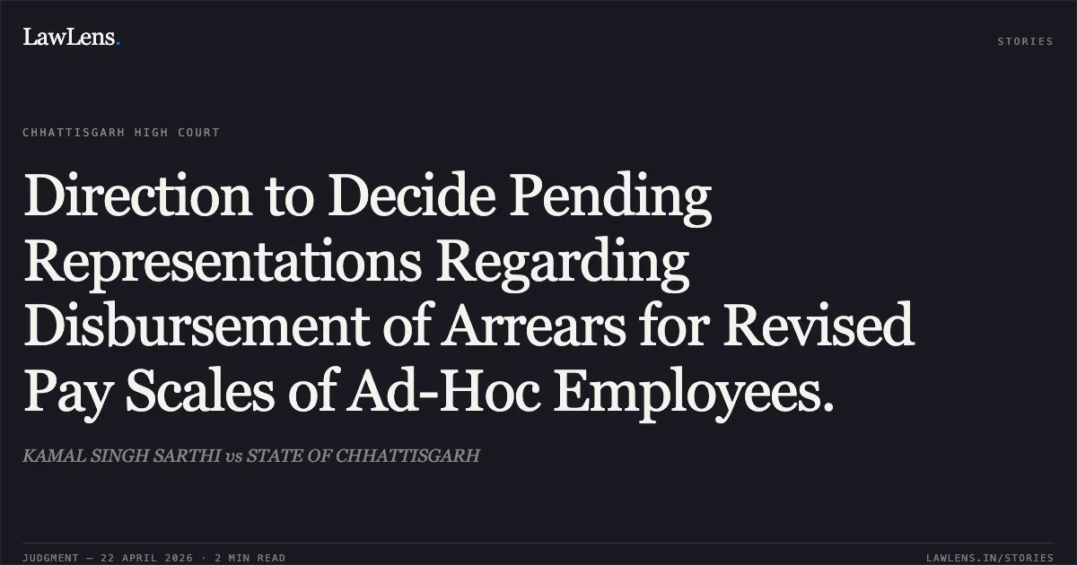 Direction to Decide Pending Representations Regarding Disbursement of Arrears for Revised Pay Scales of Ad-Hoc Employees.. KAMAL SINGH SARTHI vs STATE OF CHHATTISGARH. Chhattisgarh High Court. LawLens
