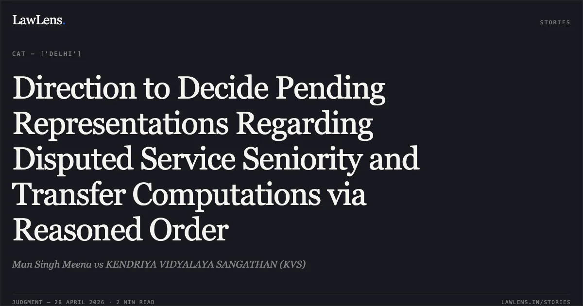 Direction to Decide Pending Representations Regarding Disputed Service Seniority and Transfer Computations via Reasoned Order. Man Singh Meena vs KENDRIYA VIDYALAYA SANGATHAN (KVS). Central Administrative Tribunal. LawLens