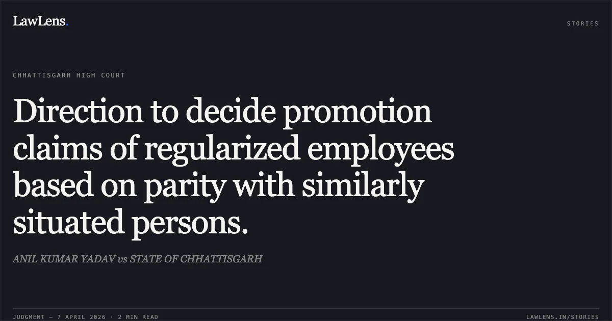 Direction to decide promotion claims of regularized employees based on parity with similarly situated persons.. ANIL KUMAR YADAV vs STATE OF CHHATTISGARH. Chhattisgarh High Court. LawLens