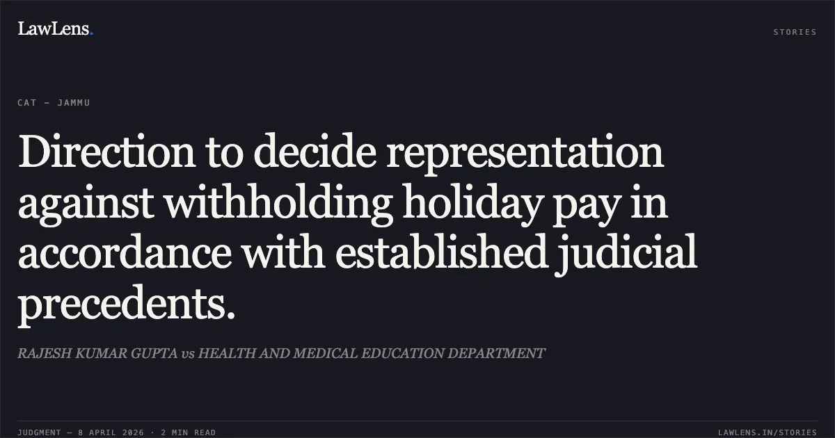 Direction to decide representation against withholding holiday pay in accordance with established judicial precedents.. RAJESH KUMAR GUPTA vs HEALTH AND MEDICAL EDUCATION DEPARTMENT. Central Administrative Tribunal. LawLens
