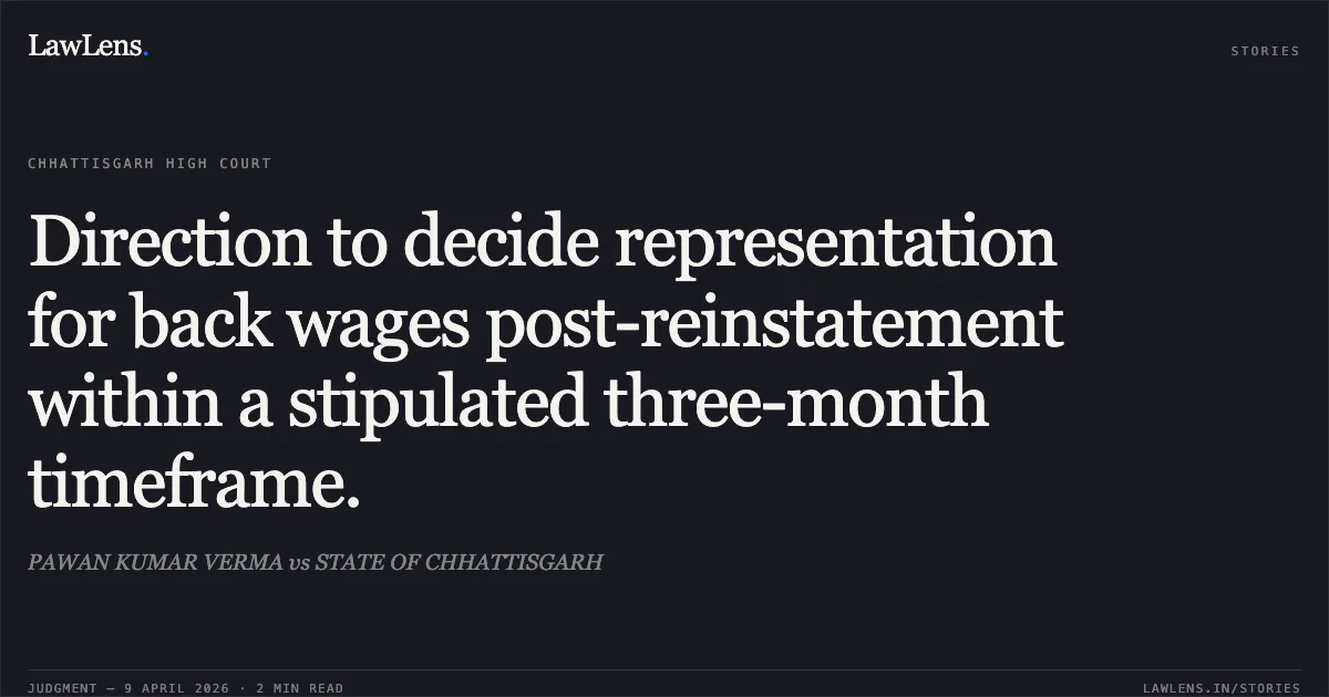 Direction to decide representation for back wages post-reinstatement within a stipulated three-month timeframe.. PAWAN KUMAR VERMA vs STATE OF CHHATTISGARH. Chhattisgarh High Court. LawLens