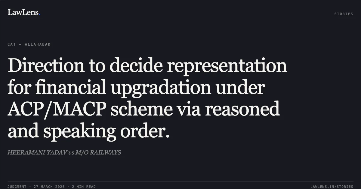 Direction to decide representation for financial upgradation under ACP/MACP scheme via reasoned and speaking order.. HEERAMANI YADAV vs M/O RAILWAYS. CAT - Allahabad. LawLens