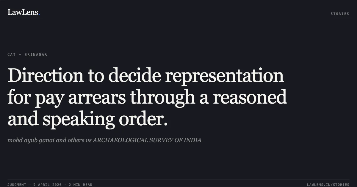 Direction to decide representation for pay arrears through a reasoned and speaking order.. mohd ayub ganai and others vs ARCHAEOLOGICAL SURVEY OF INDIA. Central Administrative Tribunal. LawLens