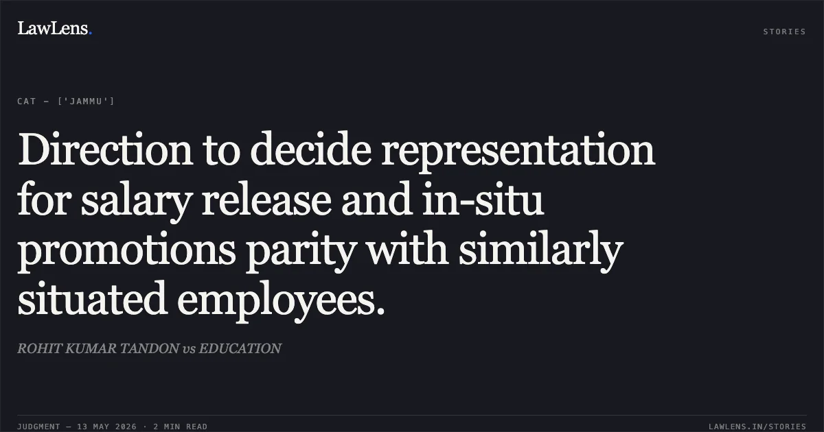 Direction to decide representation for salary release and in-situ promotions parity with similarly situated employees.. ROHIT KUMAR TANDON vs EDUCATION. Central Administrative Tribunal. LawLens