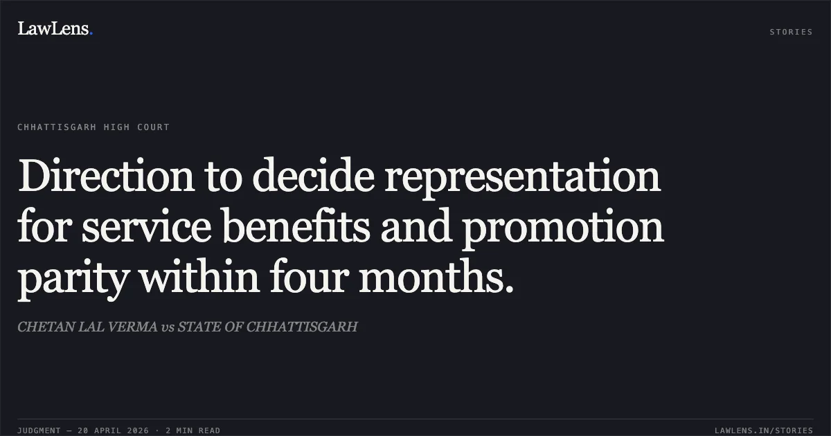 Direction to decide representation for service benefits and promotion parity within four months.. CHETAN LAL VERMA vs STATE OF CHHATTISGARH. Chhattisgarh High Court. LawLens