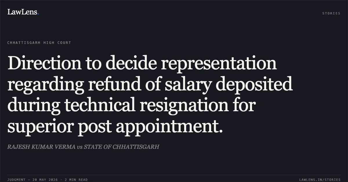 Direction to decide representation regarding refund of salary deposited during technical resignation for superior post appointment.. RAJESH KUMAR VERMA vs STATE OF CHHATTISGARH. Chhattisgarh High Court. LawLens
