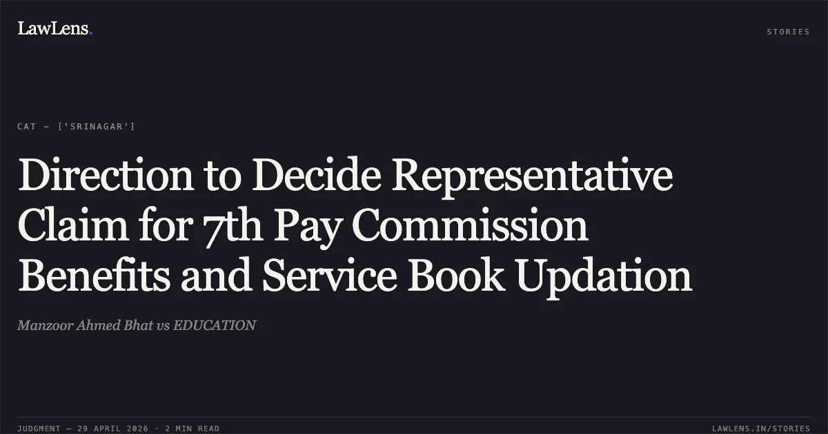 Direction to Decide Representative Claim for 7th Pay Commission Benefits and Service Book Updation. Manzoor Ahmed Bhat vs EDUCATION. Central Administrative Tribunal. LawLens