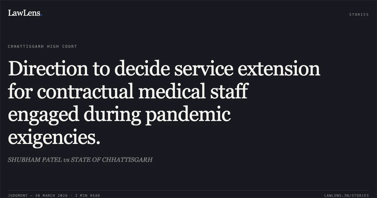 Direction to decide service extension for contractual medical staff engaged during pandemic exigencies.. SHUBHAM PATEL vs STATE OF CHHATTISGARH. Chhattisgarh High Court. LawLens