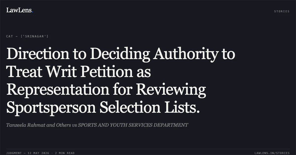 Direction to Deciding Authority to Treat Writ Petition as Representation for Reviewing Sportsperson Selection Lists.. Tanzeela Rahmat and Others vs SPORTS AND YOUTH SERVICES DEPARTMENT. Central Administrative Tribunal. LawLens