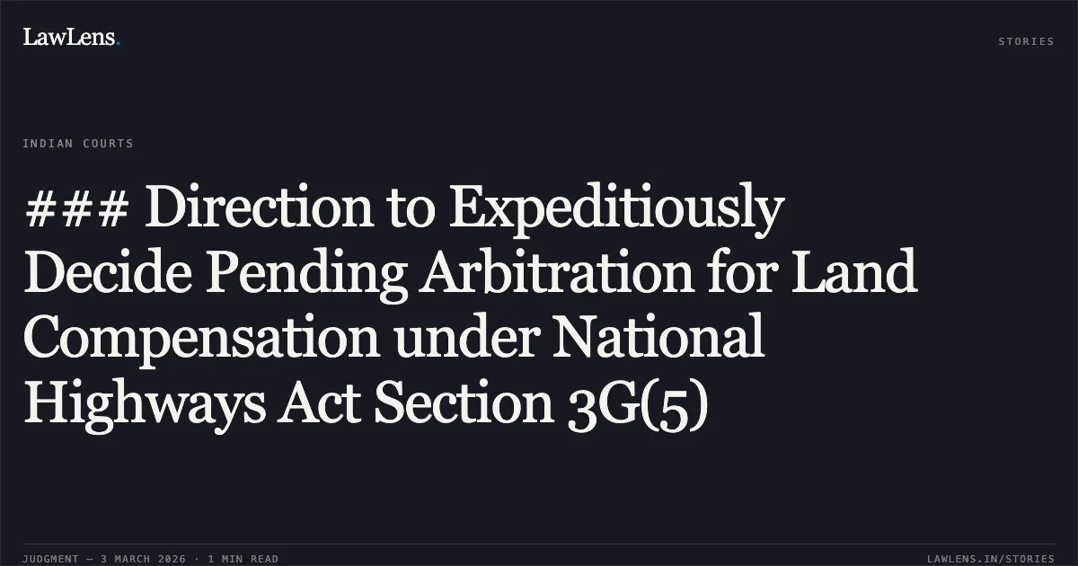 ### Direction to Expeditiously Decide Pending Arbitration for Land Compensation under National Highways Act Section 3G(5). Balajee Real Infra. Private Limited v. State of Chhattisgarh & Others [2026:CGHC:10735]. Chhattisgarh High Court. LawLens