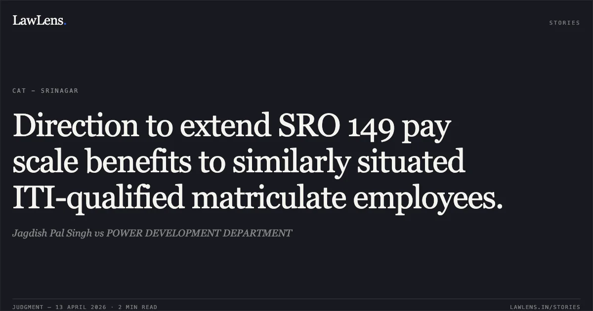 Direction to extend SRO 149 pay scale benefits to similarly situated ITI-qualified matriculate employees.. Jagdish Pal Singh vs POWER DEVELOPMENT DEPARTMENT. Central Administrative Tribunal. LawLens