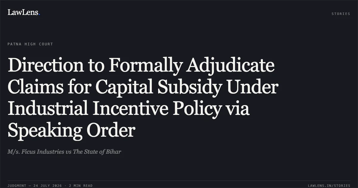 Direction to Formally Adjudicate Claims for Capital Subsidy Under Industrial Incentive Policy via Speaking Order. M/s. Ficus Industries vs The State of Bihar. Patna High Court. LawLens