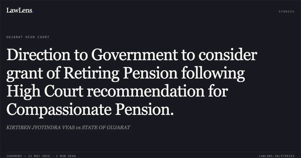 Direction to Government to consider grant of Retiring Pension following High Court recommendation for Compassionate Pension.. KIRTIBEN JYOTINDRA VYAS vs STATE OF GUJARAT. Gujarat High Court. LawLens