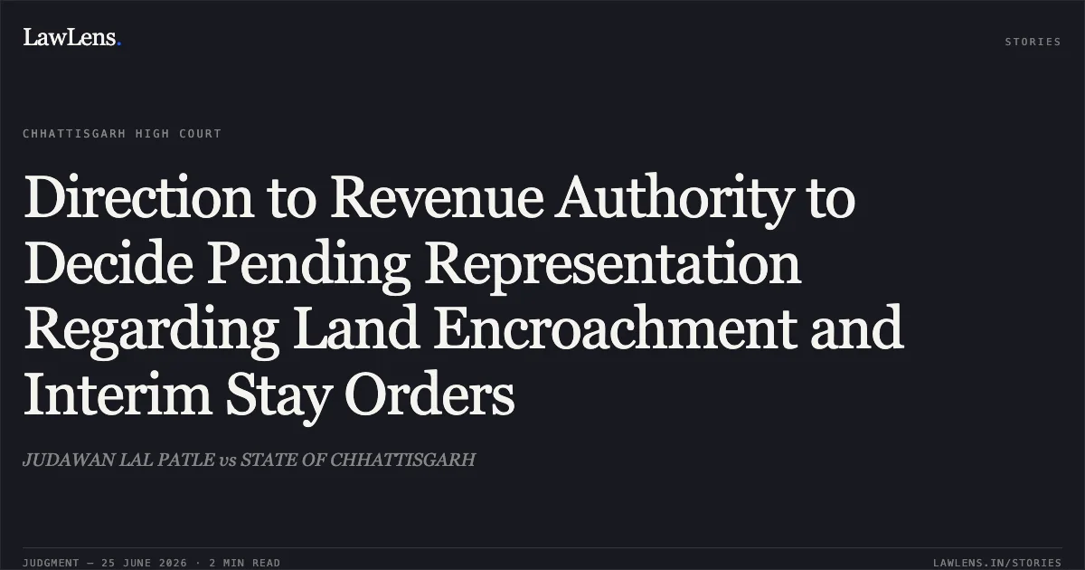 Direction to Revenue Authority to Decide Pending Representation Regarding Land Encroachment and Interim Stay Orders. JUDAWAN LAL PATLE vs STATE OF CHHATTISGARH. Chhattisgarh High Court. LawLens