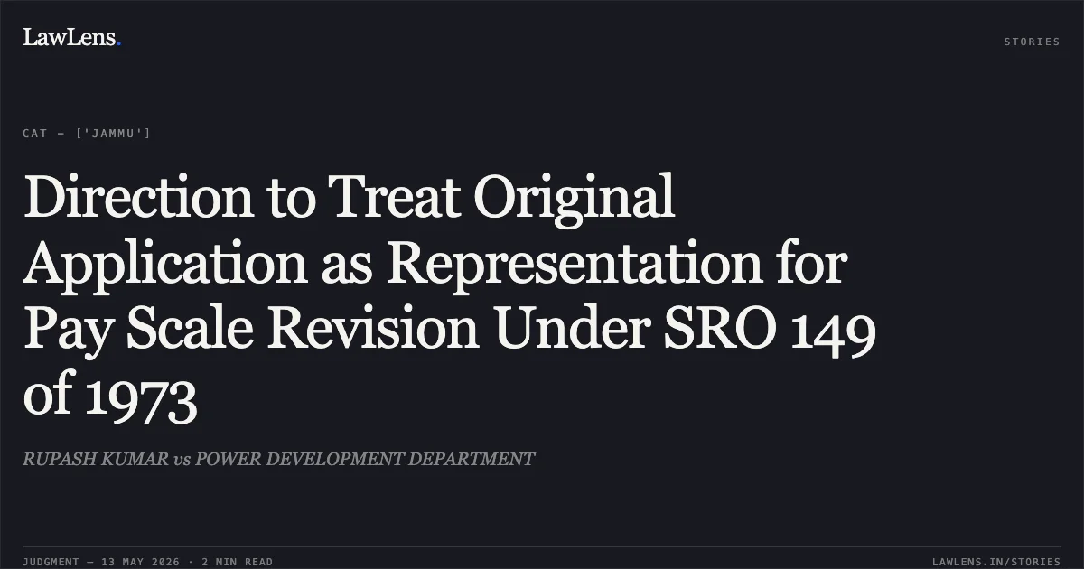 Direction to Treat Original Application as Representation for Pay Scale Revision Under SRO 149 of 1973. RUPASH KUMAR vs POWER DEVELOPMENT DEPARTMENT. Central Administrative Tribunal. LawLens
