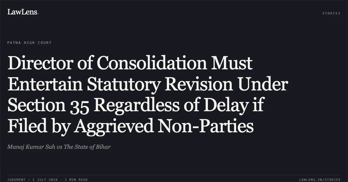 Director of Consolidation Must Entertain Statutory Revision Under Section 35 Regardless of Delay if Filed by Aggrieved Non-Parties. Manoj Kumar Sah vs The State of Bihar. Patna High Court. LawLens