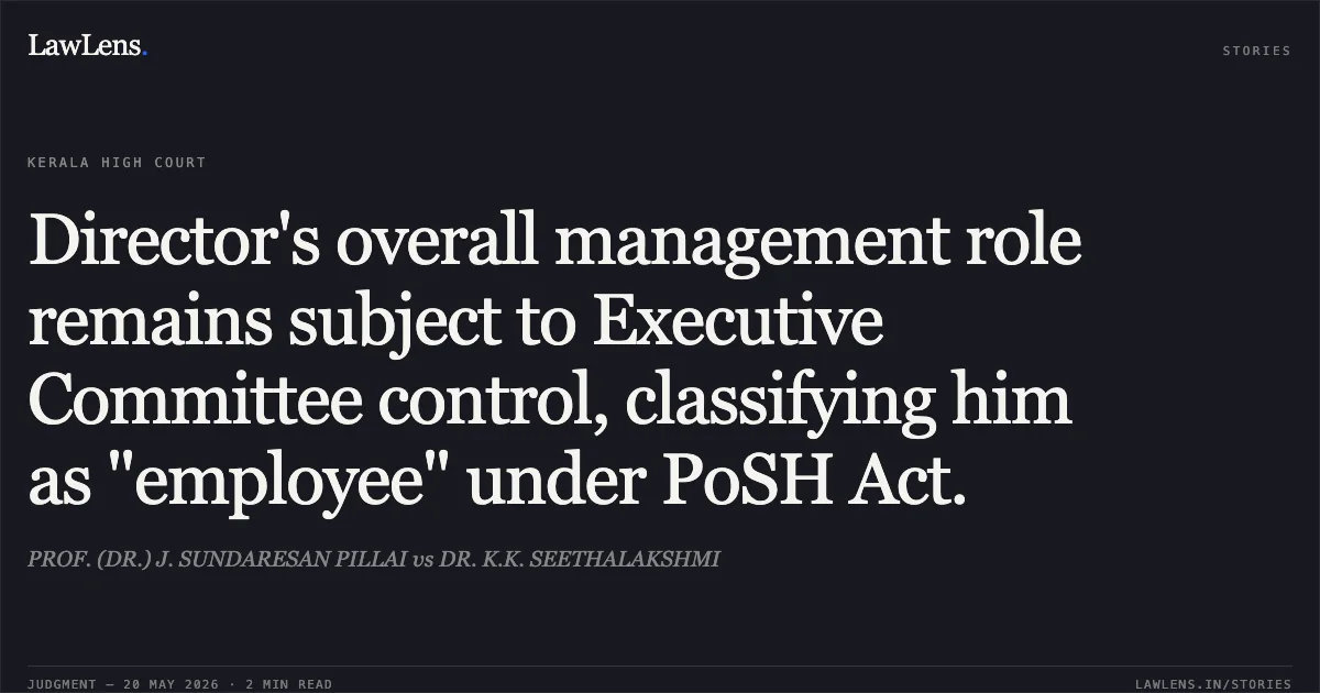 Director's overall management role remains subject to Executive Committee control, classifying him as "employee" under PoSH Act.. PROF. (DR.) J. SUNDARESAN PILLAI vs DR. K.K. SEETHALAKSHMI. Kerala High Court. LawLens