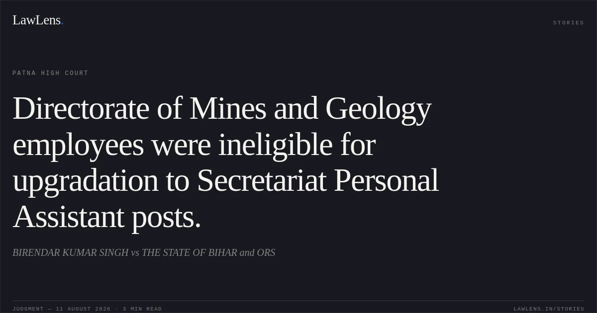 Directorate of Mines and Geology employees were ineligible for upgradation to Secretariat Personal Assistant posts.. BIRENDAR KUMAR SINGH vs THE STATE OF BIHAR and ORS. Patna High Court. LawLens