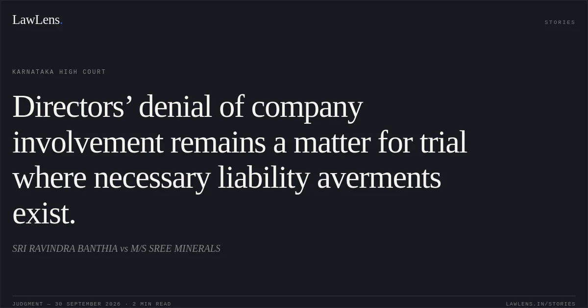 Directors’ denial of company involvement remains a matter for trial where necessary liability averments exist.. SRI RAVINDRA BANTHIA vs M/S SREE MINERALS. Karnataka High Court. LawLens