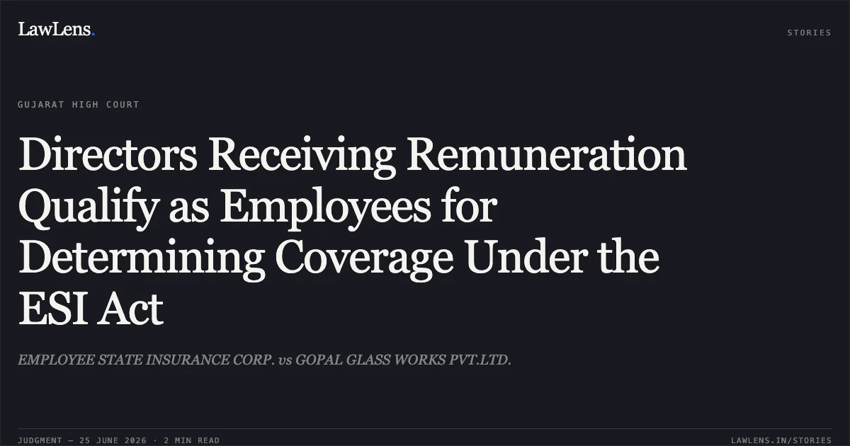 Directors Receiving Remuneration Qualify as Employees for Determining Coverage Under the ESI Act. EMPLOYEE STATE INSURANCE CORP. vs GOPAL GLASS WORKS PVT.LTD.. Gujarat High Court. LawLens
