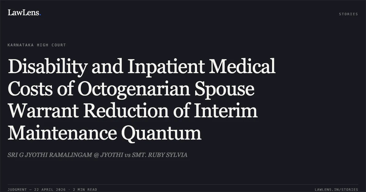 Disability and Inpatient Medical Costs of Octogenarian Spouse Warrant Reduction of Interim Maintenance Quantum. SRI G JYOTHI RAMALINGAM @ JYOTHI vs SMT. RUBY SYLVIA. Karnataka High Court. LawLens
