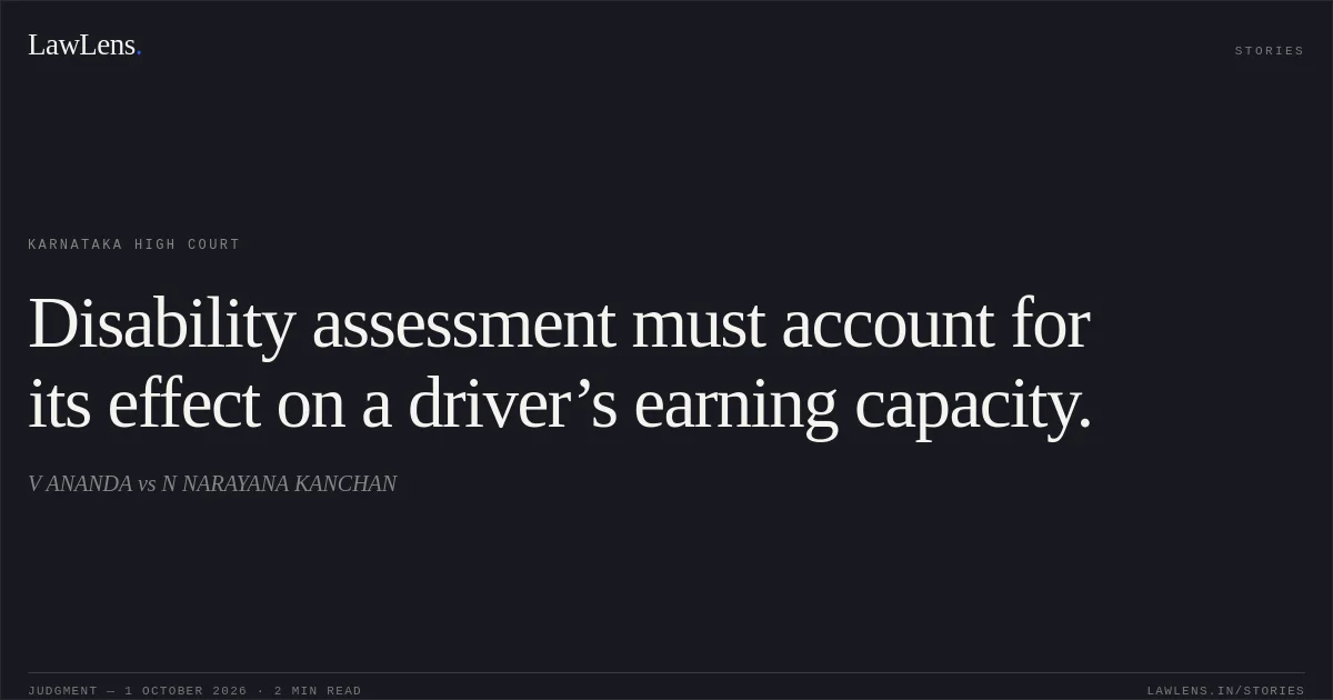 Disability assessment must account for its effect on a driver’s earning capacity.. V ANANDA vs N NARAYANA KANCHAN. Karnataka High Court. LawLens