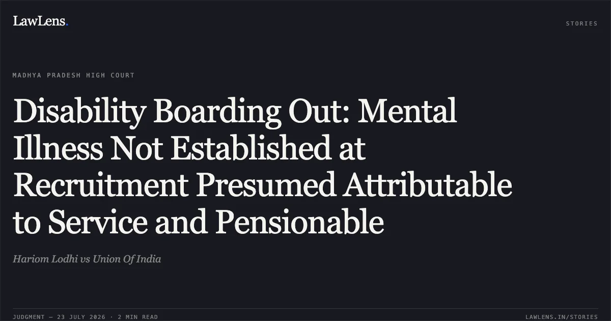 Disability Boarding Out: Mental Illness Not Established at Recruitment Presumed Attributable to Service and Pensionable. Hariom Lodhi vs Union Of India. Madhya Pradesh High Court. LawLens