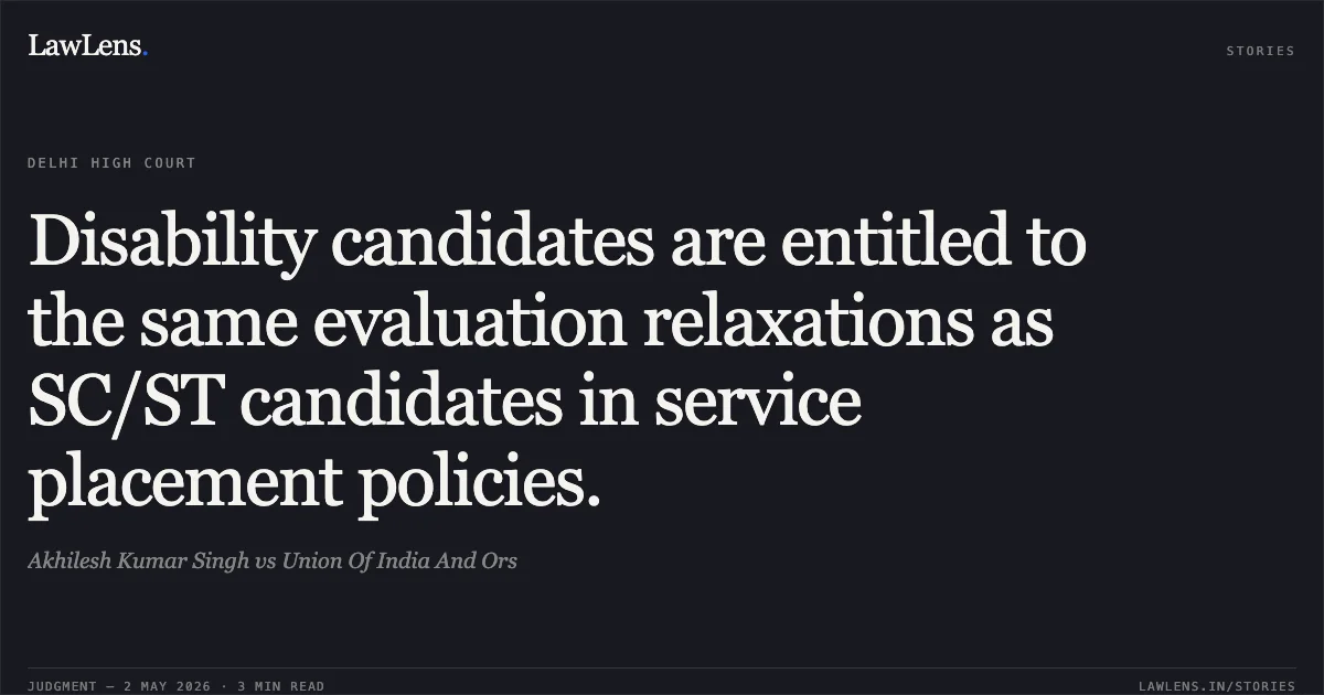 Disability candidates are entitled to the same evaluation relaxations as SC/ST candidates in service placement policies.. Akhilesh Kumar Singh vs Union Of India And Ors. Delhi High Court. LawLens