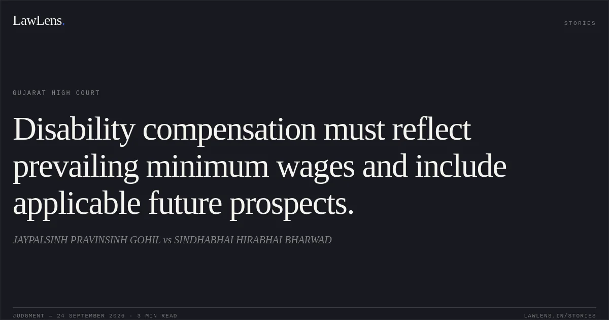 Disability compensation must reflect prevailing minimum wages and include applicable future prospects.. JAYPALSINH PRAVINSINH GOHIL vs SINDHABHAI HIRABHAI BHARWAD. Gujarat High Court. LawLens