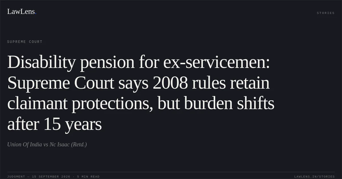Disability pension for ex-servicemen: Supreme Court says 2008 rules retain claimant protections, but burden shifts after 15 years. Union Of India vs Nc Isaac (Retd.). Supreme Court. LawLens