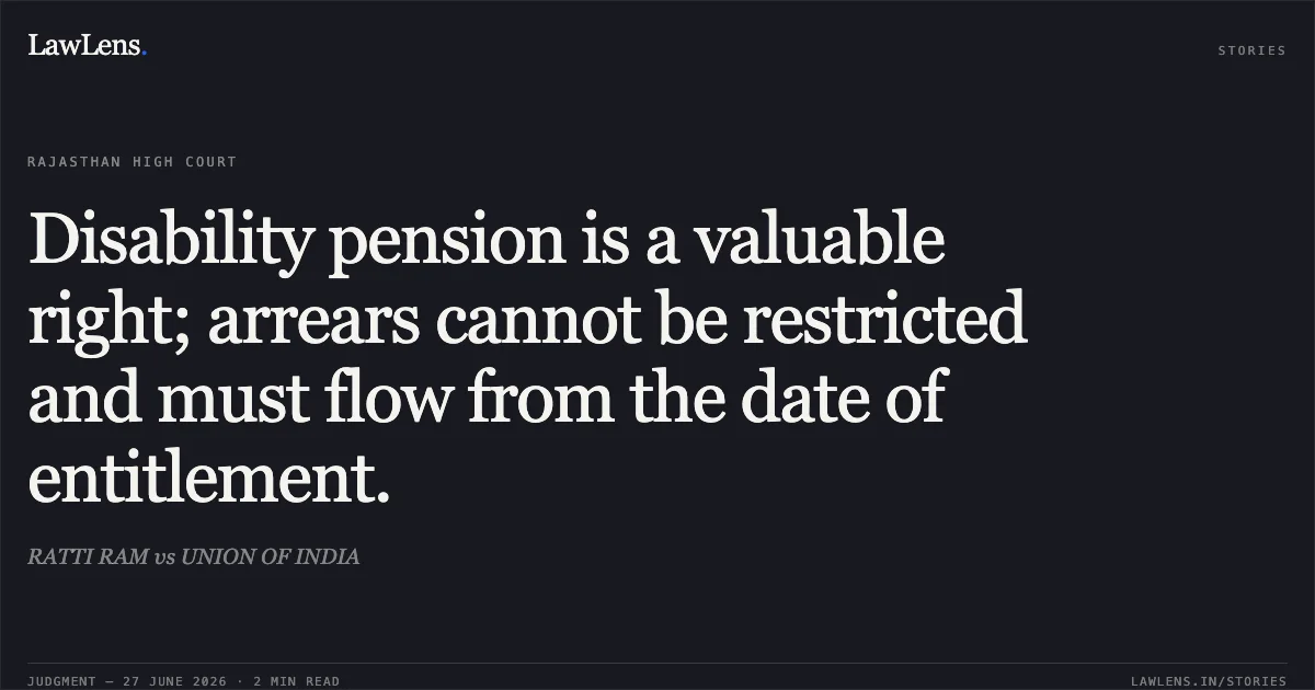Disability pension is a valuable right; arrears cannot be restricted and must flow from the date of entitlement.. RATTI RAM vs UNION OF INDIA. Rajasthan High Court. LawLens