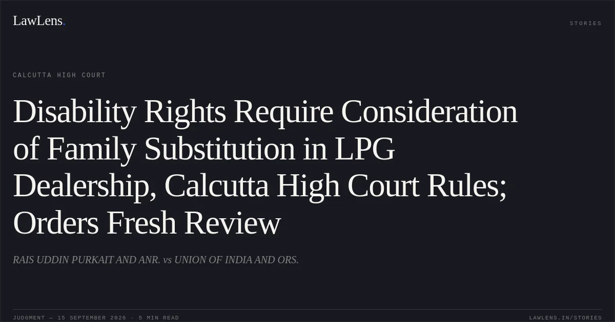 Disability Rights Require Consideration of Family Substitution in LPG Dealership, Calcutta High Court Rules; Orders Fresh Review. RAIS UDDIN PURKAIT AND ANR. vs UNION OF INDIA AND ORS.. Calcutta High Court. LawLens