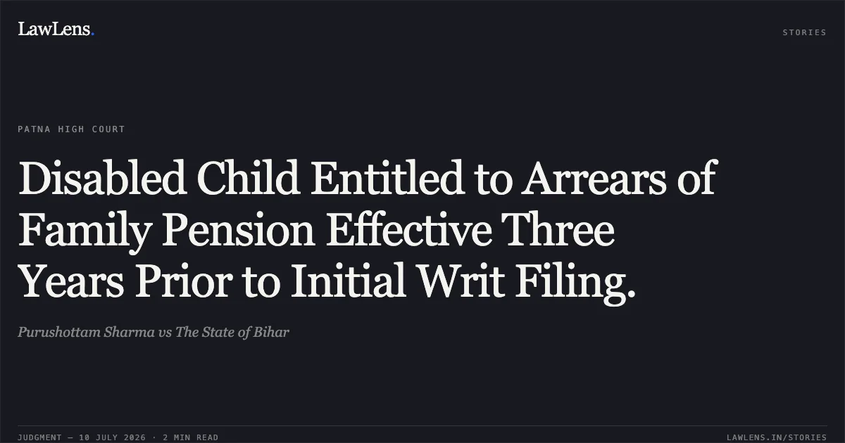 Disabled Child Entitled to Arrears of Family Pension Effective Three Years Prior to Initial Writ Filing.. Purushottam Sharma vs The State of Bihar. Patna High Court. LawLens