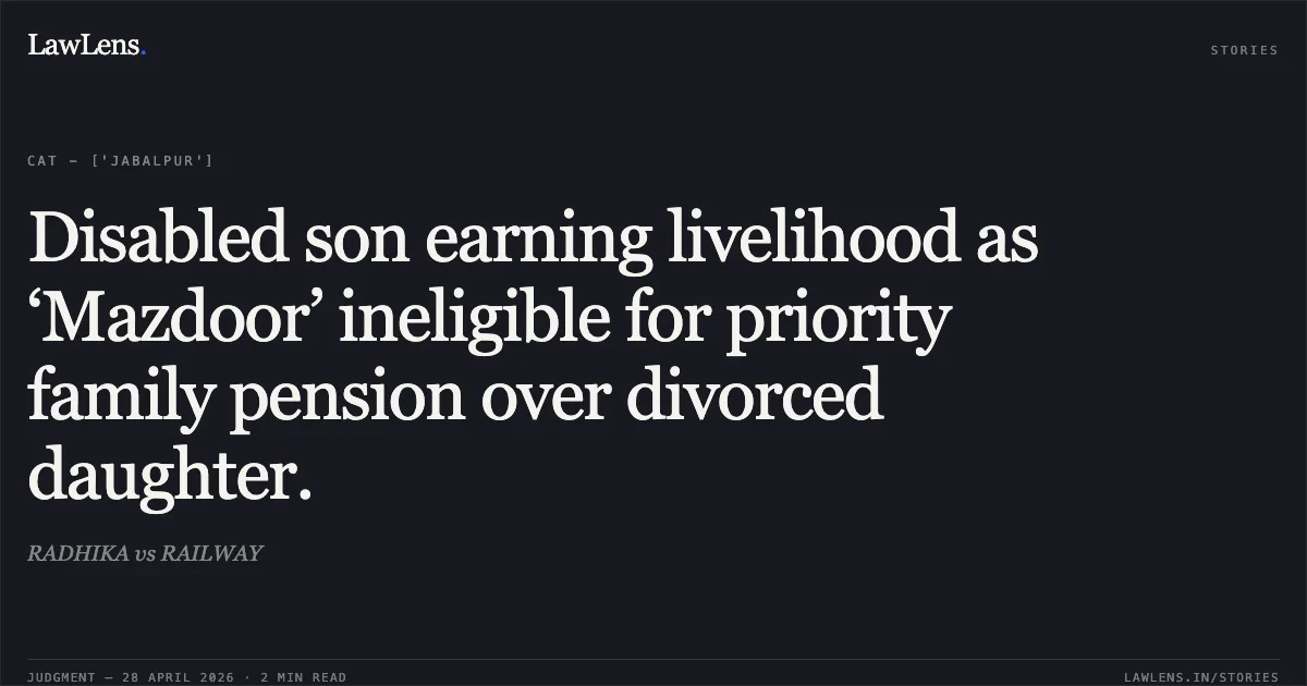 Disabled son earning livelihood as ‘Mazdoor’ ineligible for priority family pension over divorced daughter.. RADHIKA vs RAILWAY. Central Administrative Tribunal. LawLens