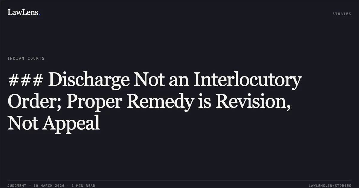 ### Discharge Not an Interlocutory Order; Proper Remedy is Revision, Not Appeal. XYZ v. State of NCT of Delhi through SHO, P.S- GK-1, New Delhi & Anr. [CRL.A. 1090/2024]. Delhi High Court. LawLens