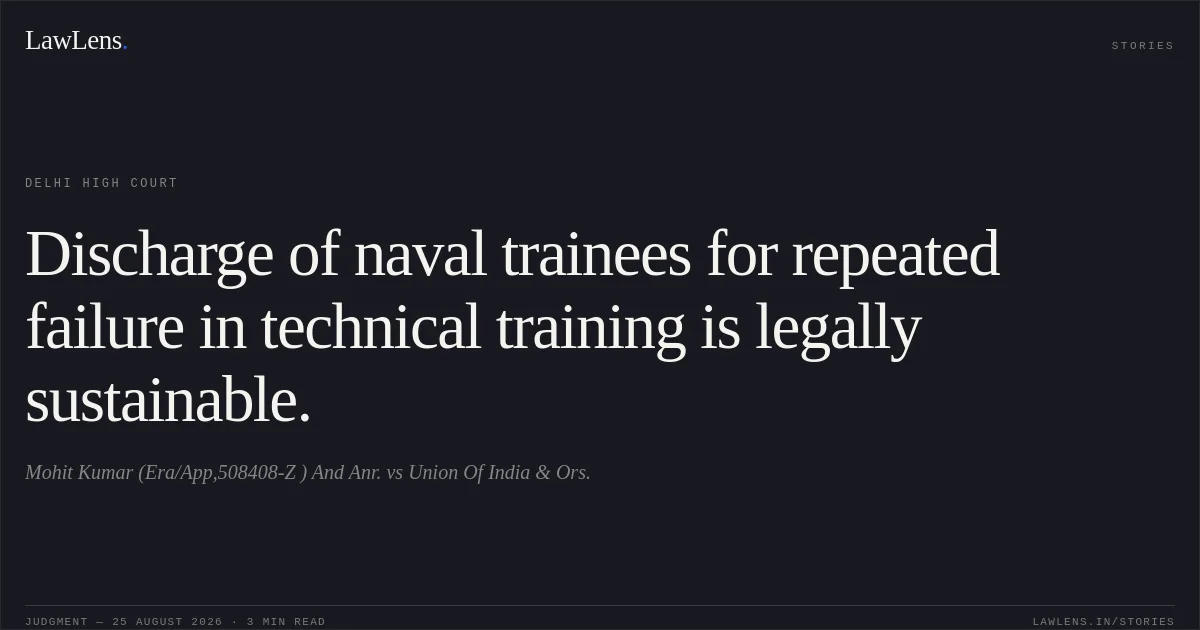 Discharge of naval trainees for repeated failure in technical training is legally sustainable.. Mohit Kumar (Era/App,508408-Z ) And Anr. vs Union Of India & Ors.. Delhi High Court. LawLens