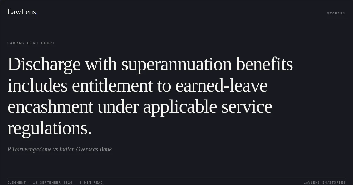 Discharge with superannuation benefits includes entitlement to earned-leave encashment under applicable service regulations.. P.Thiruvengadame vs Indian Overseas Bank. Madras High Court. LawLens