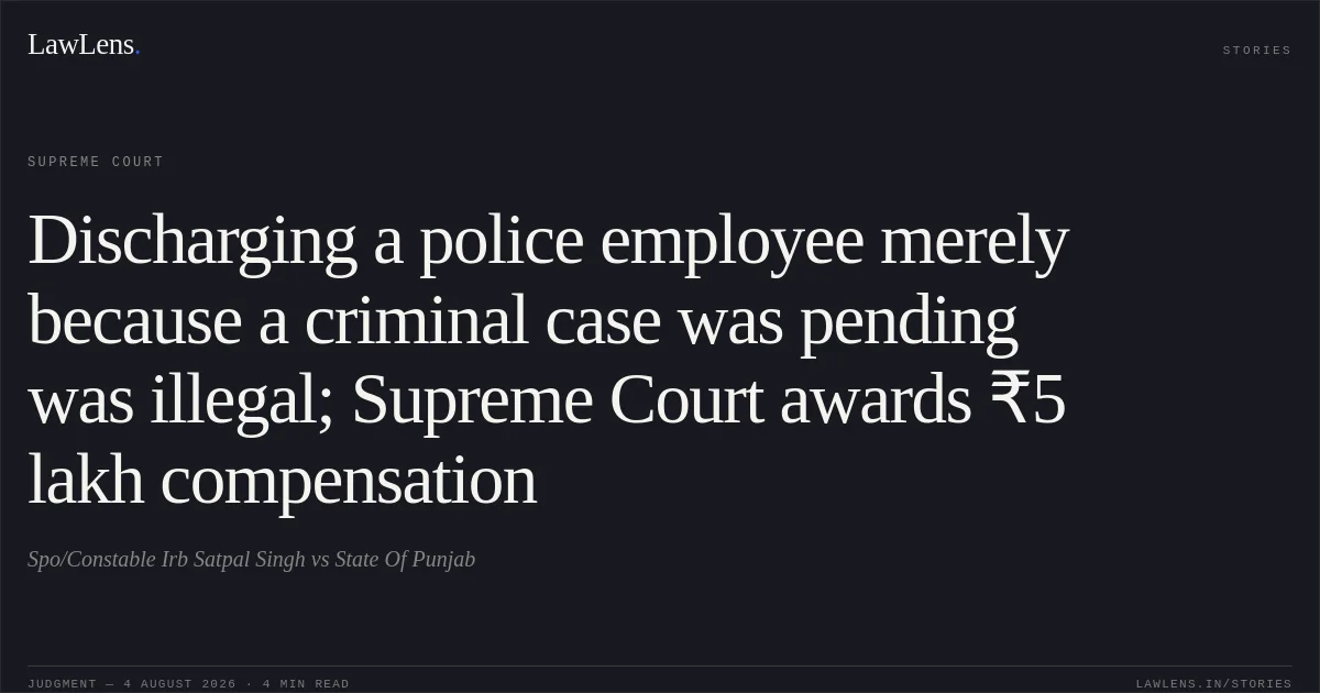 Discharging a police employee merely because a criminal case was pending was illegal; Supreme Court awards ₹5 lakh compensation. Spo/Constable Irb Satpal Singh vs State Of Punjab. Supreme Court. LawLens