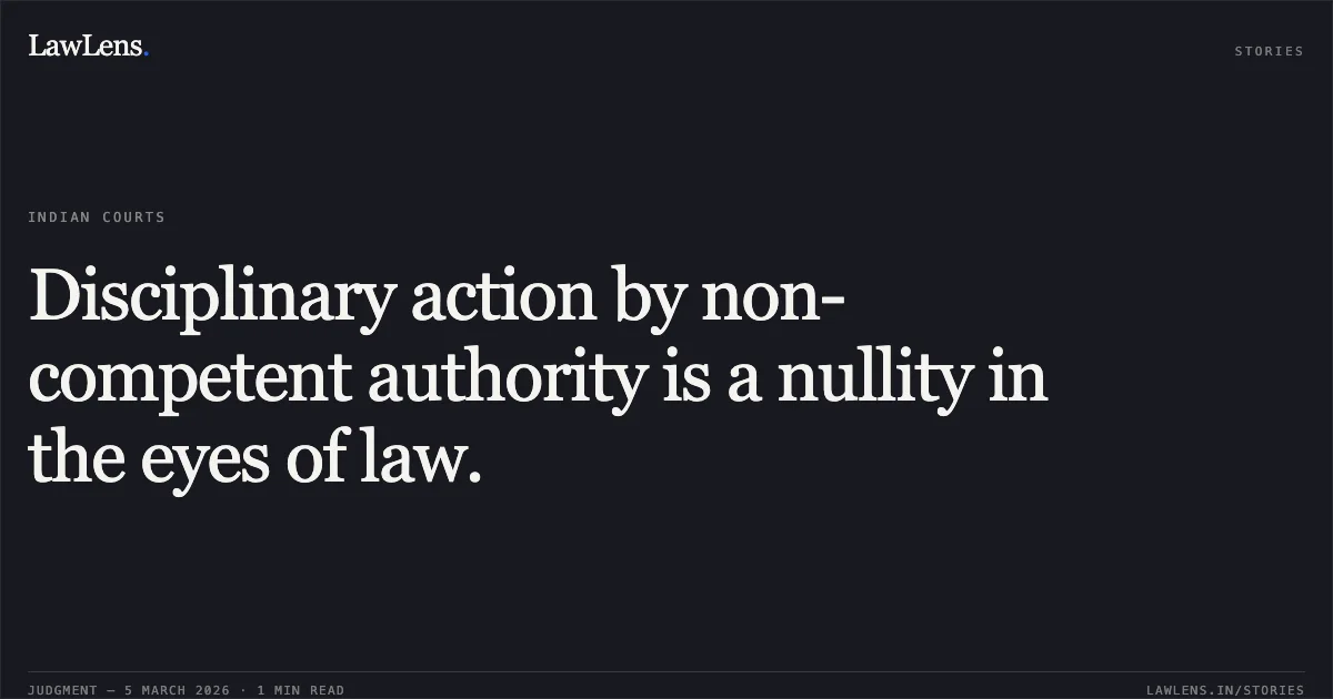 Disciplinary action by non-competent authority is a nullity in the eyes of law.. Sunita Meena v. The Govt. of N.C.T, Delhi, O.A. No. 1934/2024. Central Administrative Tribunal. LawLens