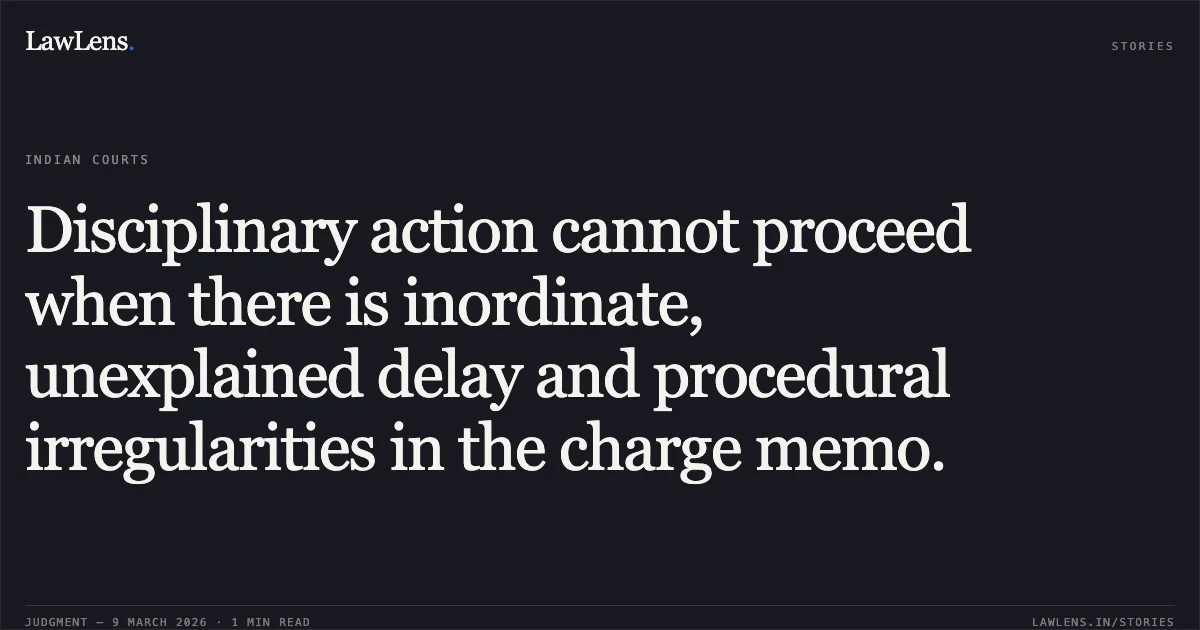 Disciplinary action cannot proceed when there is inordinate, unexplained delay and procedural irregularities in the charge memo.. S.Kotteeswaran v. Union of India and Ors., OA No. 538/2020 & MA 117/2025. Central Administrative Tribunal. LawLens