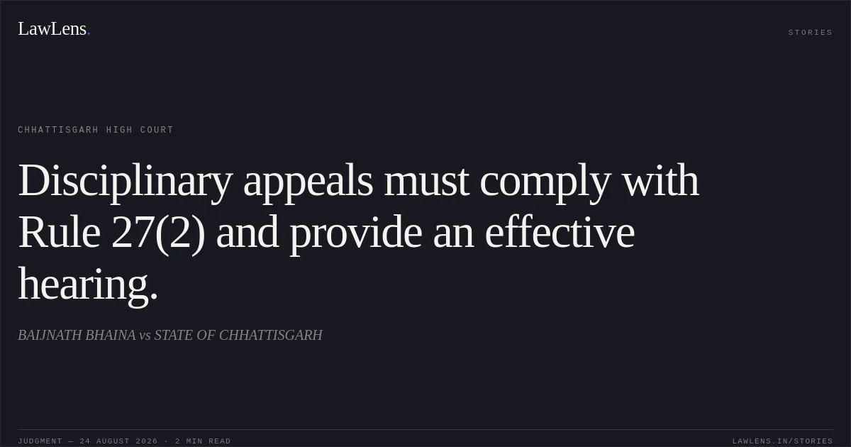 Disciplinary appeals must comply with Rule 27(2) and provide an effective hearing.. BAIJNATH BHAINA vs STATE OF CHHATTISGARH. Chhattisgarh High Court. LawLens